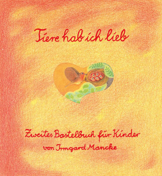 Irmgard Mancke: Tiere hab ich lieb – Zweites Bastelbuch für Kinder - Info3 Verlag