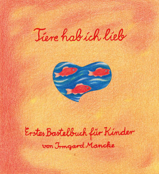 Irmgard Mancke: Tiere hab ich lieb – Erstes Bastelbuch für Kinder - Info3 Verlag