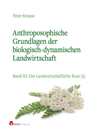 Anthroposophische Grundlagen der biologisch-dynamischen Landwirtschaft – Band 3 / Info3 Verlag