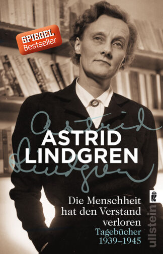 Astrid Lindgren: Die Menschheit hat den Verstand verloren. Tagebücher 1939 - 1945