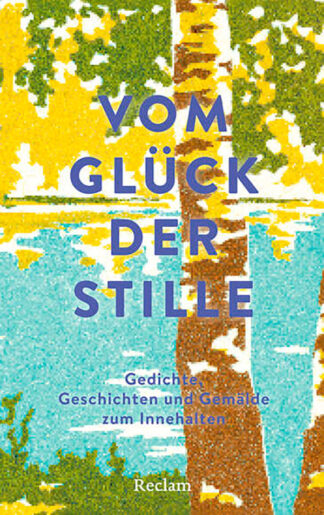 Vom Glück der Stille - Gedichte, Geschichten und Gemälde zum Innehalten