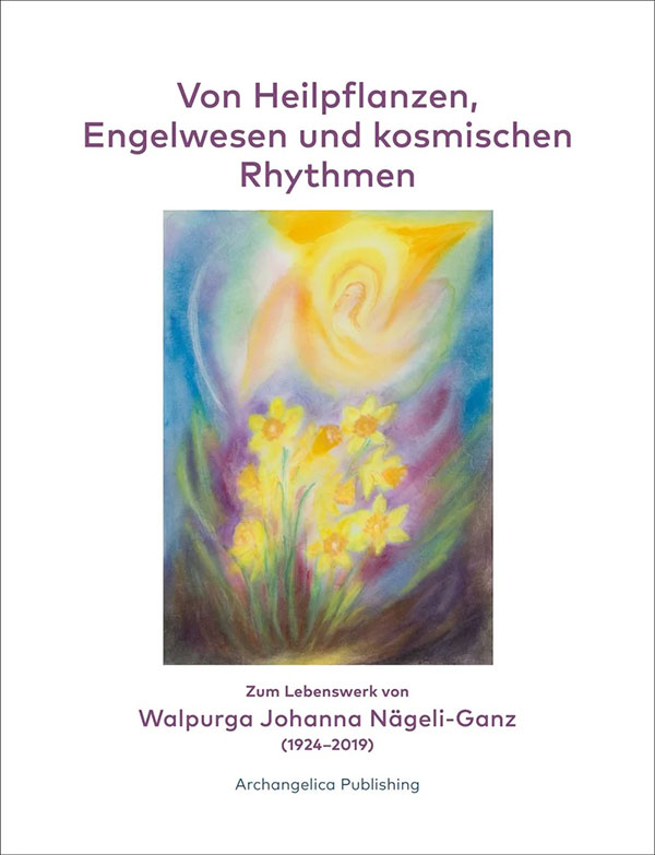 Walpurga Johanna Nägeli-Ganz: Von Heilpflanzen, Engelwesen und kosmischen Rhythmen - Cover